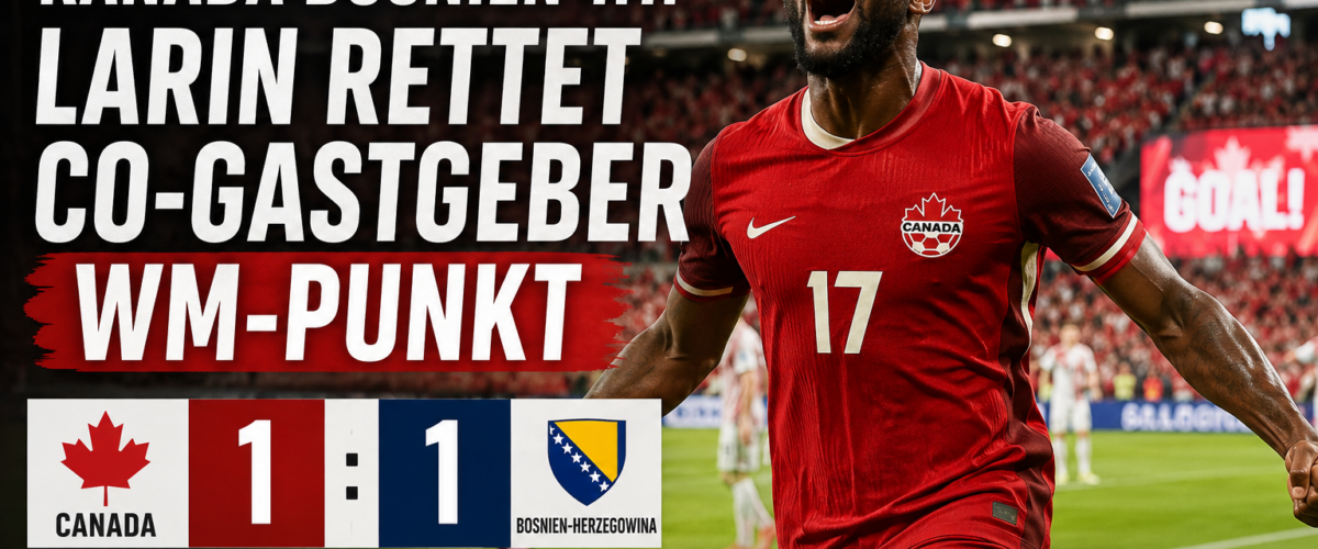 Kanada Bosnien WM 2026: Cyle Larin rettet Kanada beim 1:1 den ersten WM-Punkt